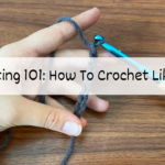 Crocheting 101 – How To Crochet Like A Pro